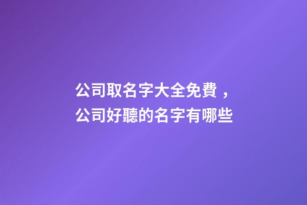 公司取名字大全免費，公司好聽的名字有哪些-第1張-公司起名-玄機派